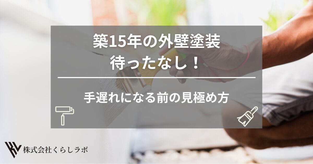 築15年の外壁塗装は待ったなし！手遅れになる前の見極め方